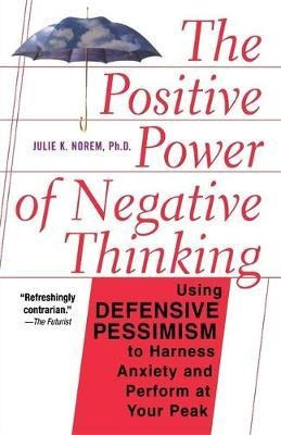 The Positive Power Of Negative Thinking - Julie K. Norem