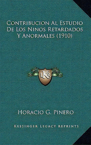 Contribucion Al Estudio De Los Ninos Retardados Y Anormales (1910), De Horacio G Pinero. Editorial Kessinger Publishing, Tapa Blanda En Español
