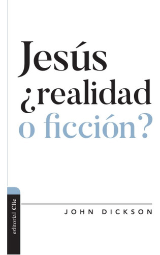 Jesús ¿realidad O Ficción?, De John Dickson. Editorial Clie, Tapa Blanda En Español, 2021