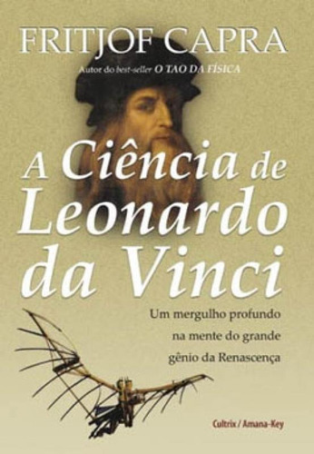 A Ciência De Leonardo Da Vinci: Um Mergulho Profundo Na Mente Do Grande Gênio Da Renascença, De Capra, Fritjof. Editora Cultrix, Capa Mole, Edição 1ª Edição - 2008 Em Português