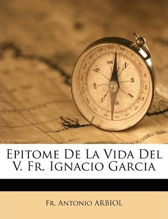 Libro Epitome De La Vida Del V. Fr. Ignacio Garcia - Fr A...