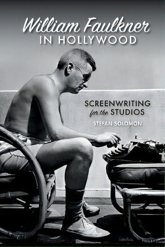 William Faulkner In Hollywood : Screenwriting For The Studios, De Stefan Solomon. Editorial University Of Georgia Press, Tapa Blanda En Inglés