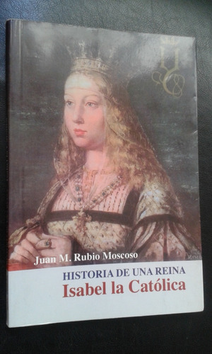 Historia De Una Reina Isabel La Católica Juan Rubio Moscoso 