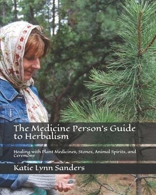 The Medicine Person's Guide To Herbalism : Healing With P...