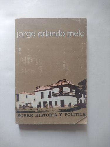 Jorge Orlando Melo / Sobre Historia Y Política