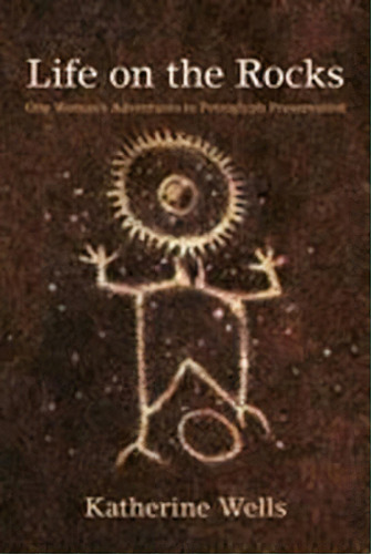 Life On The Rocks : One Woman's Adventures In Petroglyph Preservation, De Katherine Wells. Editorial University Of New Mexico Press, Tapa Blanda En Inglés
