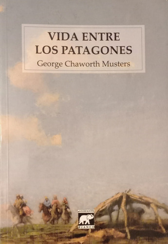 Vida Entre Los Patagones. George Chaworth Musters. Nuevo
