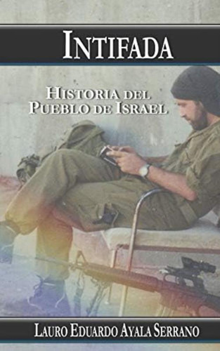 Intifada: Historia Del Pueblo De Israel (spanish Edition), De Ayala Serrano, Lauro Eduardo. Editorial Independently Published, Tapa Blanda En Español
