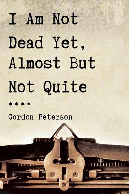 Libro I Am Not Dead Yet, Almost But Not Quite - Peterson,...