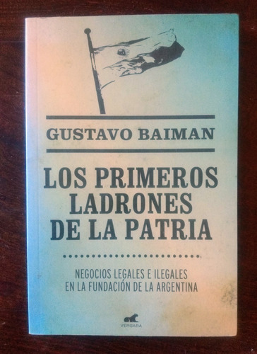 Gustavo Baiman Los Primeros Ladrones De La Patria /u