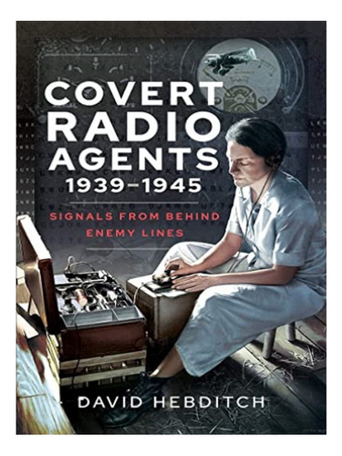 Covert Radio Agents, 1939-1945 - David Hebditch. Eb19