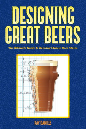 Designing Great Beers: The Ultimate Guide To Brewing Classic