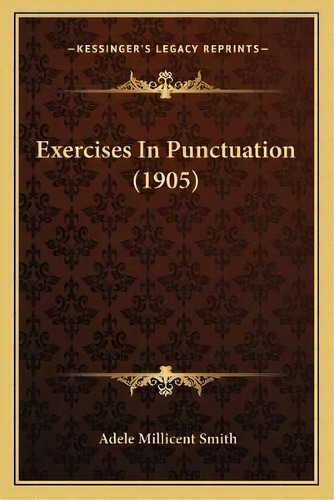 Exercises In Punctuation (1905), De Adele Millicent Smith. Editorial Kessinger Publishing, Tapa Blanda En Inglés