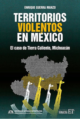 Territorios Violentos En México. El Caso De Tierra Caliente