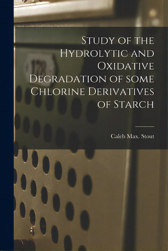 Study Of The Hydrolytic And Oxidative Degradation Of Some Chlorine Derivatives Of Starch, De Stout, Caleb Max. Editorial Hassell Street Pr, Tapa Blanda En Inglés