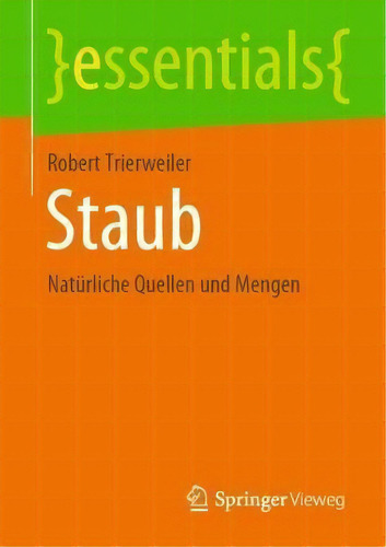 Staub : Naturliche Quellen Und Mengen: Natürliche Quellen Und Mengen, De Robert Trierweiler. Essentials, Vol. 1. Editorial Springer, Tapa Blanda En Alemán