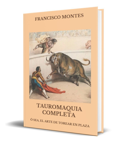 Tauromaquia Completa, De Francisco Montes. Editorial Independently Published, Tapa Blanda En Español, 2021
