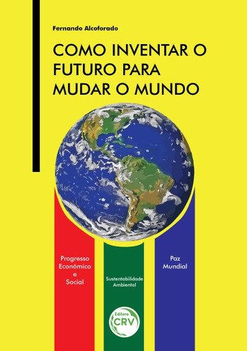 Como inventar o futuro para mudar o mundo, de Alcoforado, Fernando. Editora CRV LTDA ME, capa mole em português, 2019