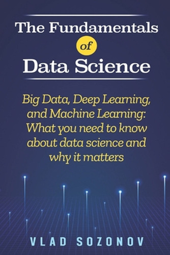 The Fundamentals Of Data Science: Big Data, Deep Learning, A