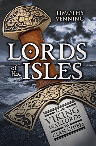 Lords Of The Isles From Viking Warlords To Clan Chiefs