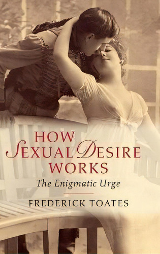 How Sexual Desire Works : The Enigmatic Urge, De Frederick Toates. Editorial Cambridge University Press En Inglés
