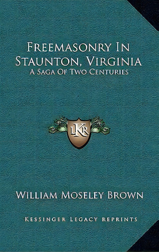 Freemasonry In Staunton, Virginia : A Saga Of Two Centuries, De William Moseley Brown. Editorial Kessinger Publishing, Tapa Dura En Inglés