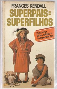 Livro Superpais = Superfilhos - Frances Kendall [1990]