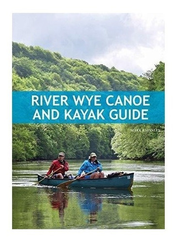 River Wye Canoe & Kayak Guide - Mark Rainsley (paperback)