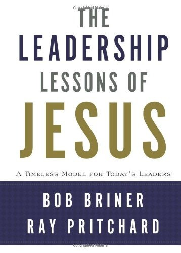 Leadership Lessons Of Jesus A Timeless Model For Todays Lead