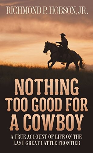 Nothing Too Good For A Cowboy A True Account Of Life On The 