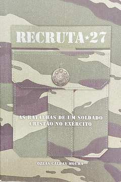 Livro Recruta 27: As Batalhas De Um Soldado Cristão No Exército - Ozeas Caldas Moura [2012]