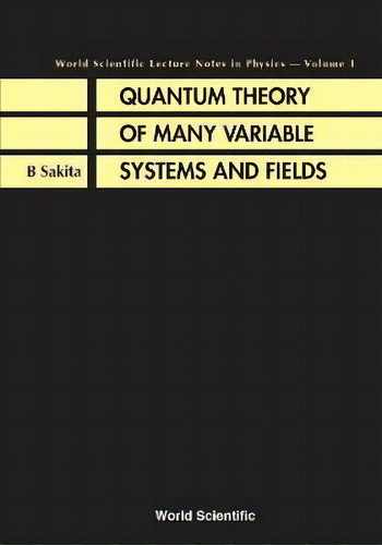 Quantum Theory Of Many Variable Systems And Fields, De Bunji Sakita. World Scientific Lecture Tes In Physics, Vol. 1. Editorial World Scientific Publishing Co Pte Ltd, Tapa Dura En Inglés