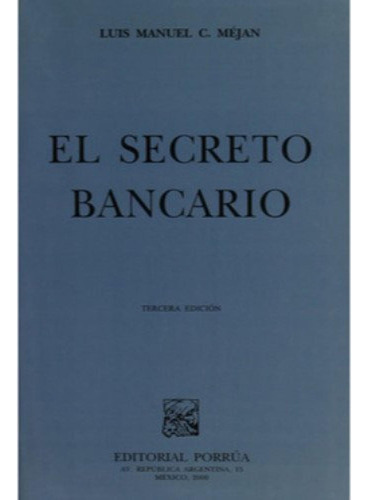 El secreto bancario: No, de Méjan Carrer, Luis Manuel C.., vol. 1. Editorial Porrúa México, tapa pasta blanda, edición 3 en español, 2000