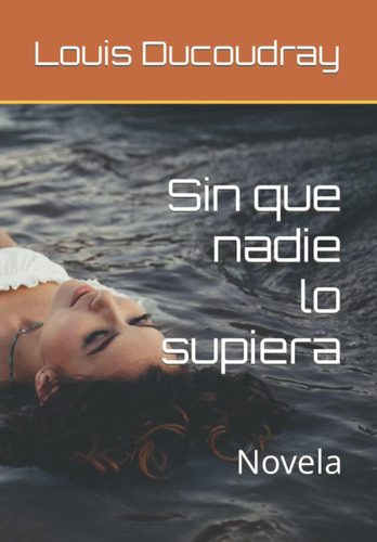 Libro: Sin Que Nadie Lo Supiera: Novela (spanish Edition)