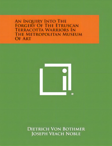 An Inquiry Into The Forgery Of The Etruscan Terracotta Warriors In The Metropolitan Museum Of Art, De Bothmer, Dietrich Von., Vol. 1. Editorial Literary Licensing Llc, Tapa Blanda En Inglés