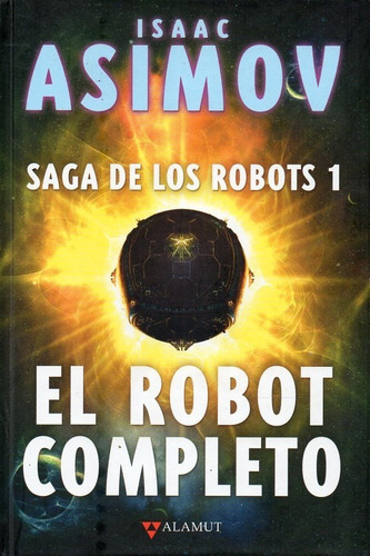 Saga De Los Robots 1 El Robot Completo Isaac Asimov