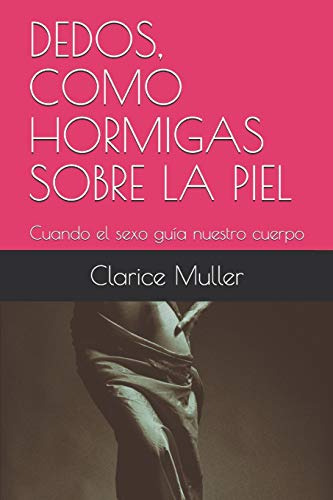 Dedos Como Hormigas Sobre La Piel: Cuando El Sexo Guia Nuest