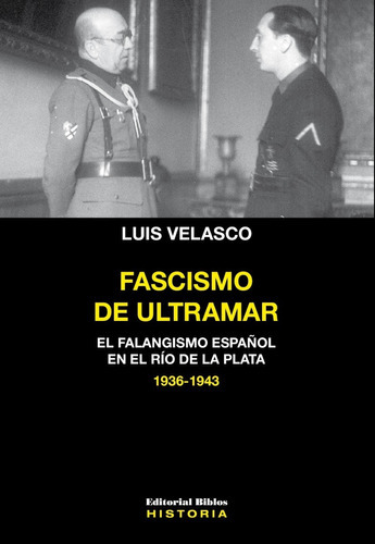 Fascismo de ultramar: El falangismo español en el Río de la Plata (1936-1943), de Luis Velasco., vol. 1. Editorial Biblos, tapa blanda, edición 1 en español, 2023