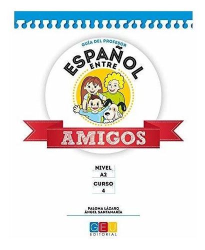 Español Entre Amigos. Guía Del Profesor. Curso 4 Nivel A2 (educación Primaria), De Ángel Santamaría/ Paloma Lázaro. Editorial Geu, Tapa Blanda En Español, 2022