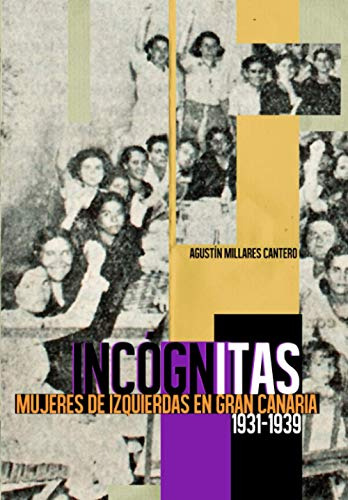 Incognitas: Mujeres De Izquierdas En Gran Canaria 1931-1939