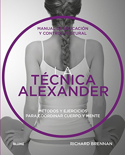 La Tecnica Alexander: Manual De Educacion Y Control Postural