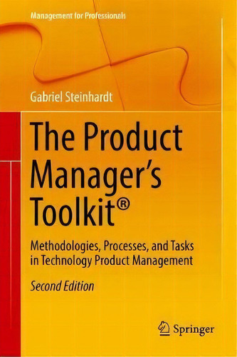 The Product Manager's Toolkit (r) : Methodologies, Processes, And Tasks In Technology Product Man..., De Gabriel Steinhardt. Editorial Springer International Publishing Ag, Tapa Dura En Inglés