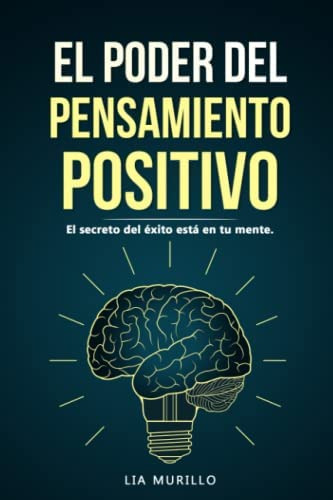 El Poder Del Pensamiento Positivo....el Secreto Del Éxito Está En Tu Mente. (spanish Edition), De Murillo, Lia. Editorial Oem, Tapa Blanda En Español