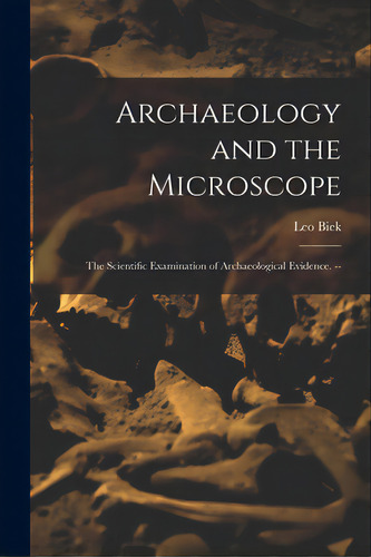 Archaeology And The Microscope: The Scientific Examination Of Archaeological Evidence. --, De Biek, Leo. Editorial Hassell Street Pr, Tapa Blanda En Inglés