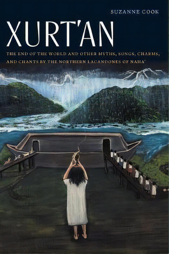 Xurt'an : The End Of The World And Other Myths, Songs, Charms, And Chants By The Northern Lacando..., De Suzanne Cook. Editorial University Of Nebraska Press, Tapa Blanda En Inglés