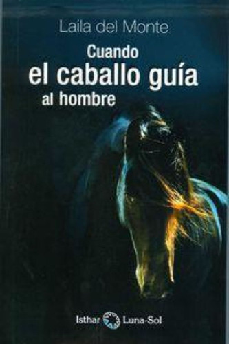 Cuando El Caballo Guia Al Hombre, De Del Monte, Laila. Editorial Ediciones Isthar Luna Sol, Tapa Blanda En Español
