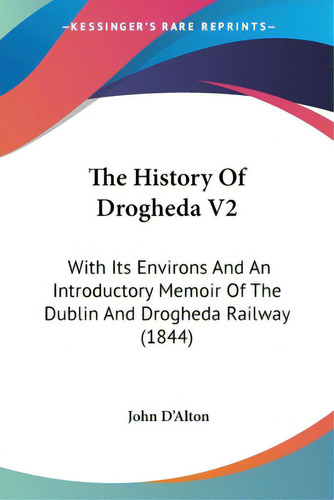 The History Of Drogheda V2: With Its Environs And An Introductory Memoir Of The Dublin And Droghe..., De D'alton, John. Editorial Kessinger Pub Llc, Tapa Blanda En Inglés