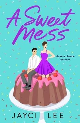 A Sweet Mess : A Novel - Jayci Lee