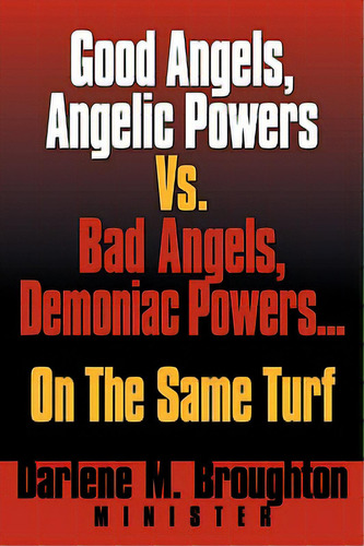 Good Angels, Angelic Powers Vs. Bad Angels Demoniac Powers... On The Same Turf, De Broughton, Darlene M.. Editorial Xulon Pr, Tapa Blanda En Inglés