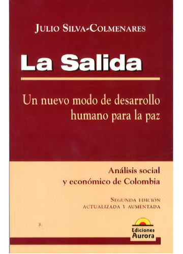 La Salida. Un Nuevo Modo De Desarrollo Humano Para La Paz., De Julio Silva - Colmenares. Serie 9589136102, Vol. 1. Editorial Ediciones Aurora, Tapa Blanda, Edición 2002 En Español, 2002